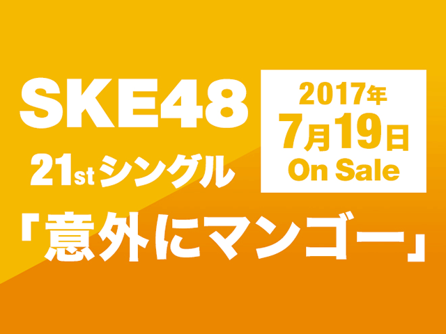 SKE48 21stシングル「意外にマンゴー」予約開始！ [7/19発売]