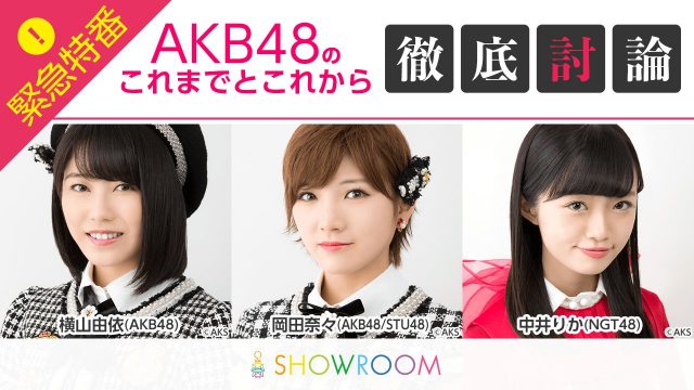 SHOWROOM「緊急特番！AKB48のこれまでとこれから徹底討論」出演：横山由依、岡田奈々、中井りか [11/29 23:00〜]