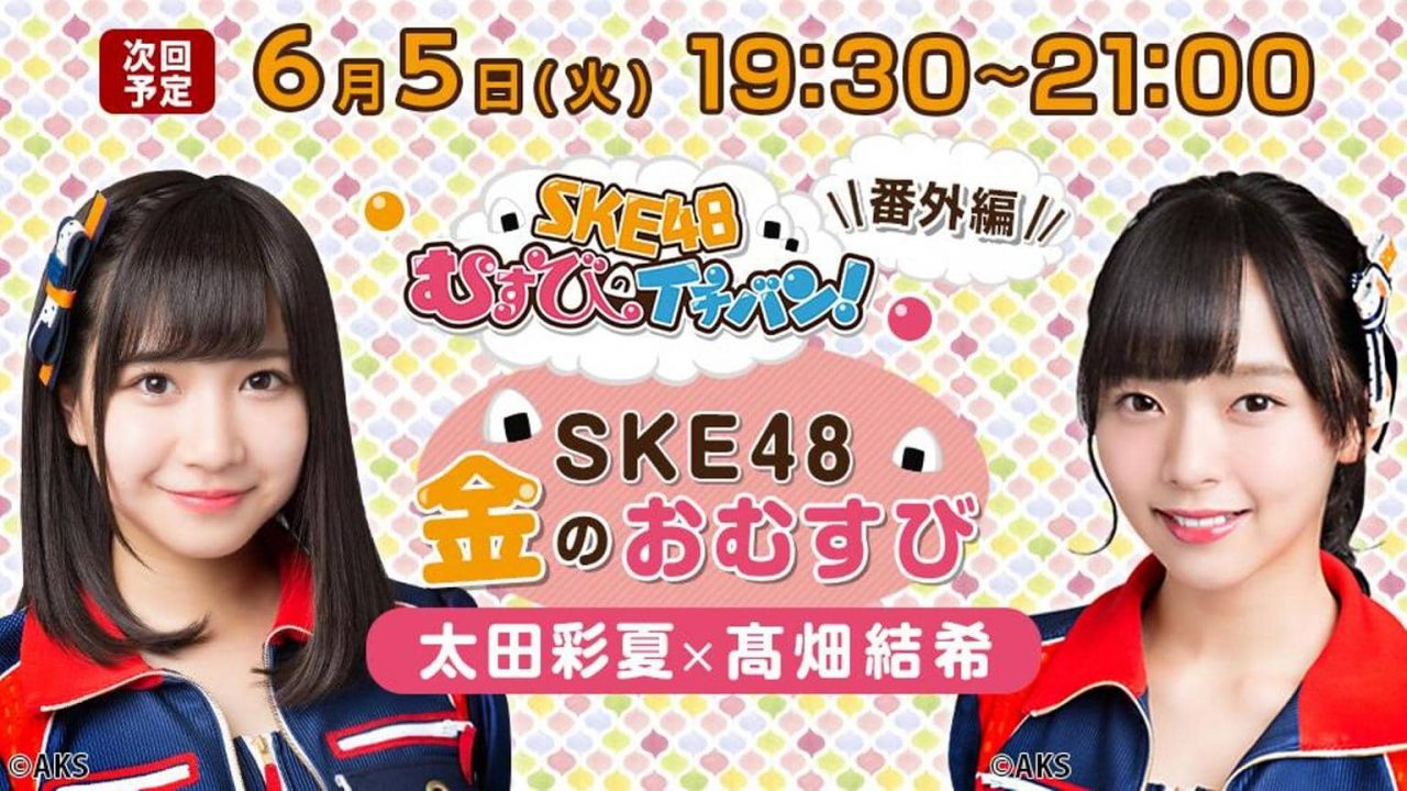 SHOWROOM「SKE48金のおむすび」出演：太田彩夏、髙畑結希 [6/5 19:30～]