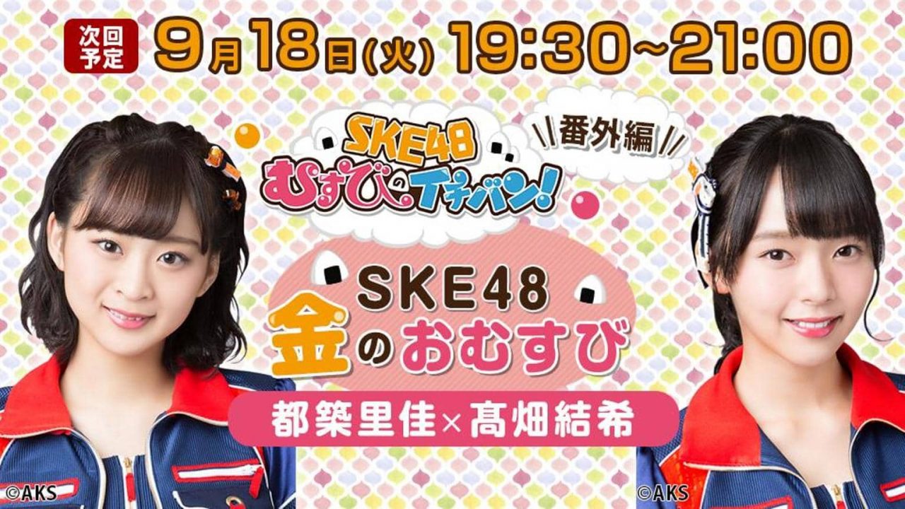 SHOWROOM「SKE48金のおむすび」出演：都築里佳・髙畑結希 [9/18 19:30～]