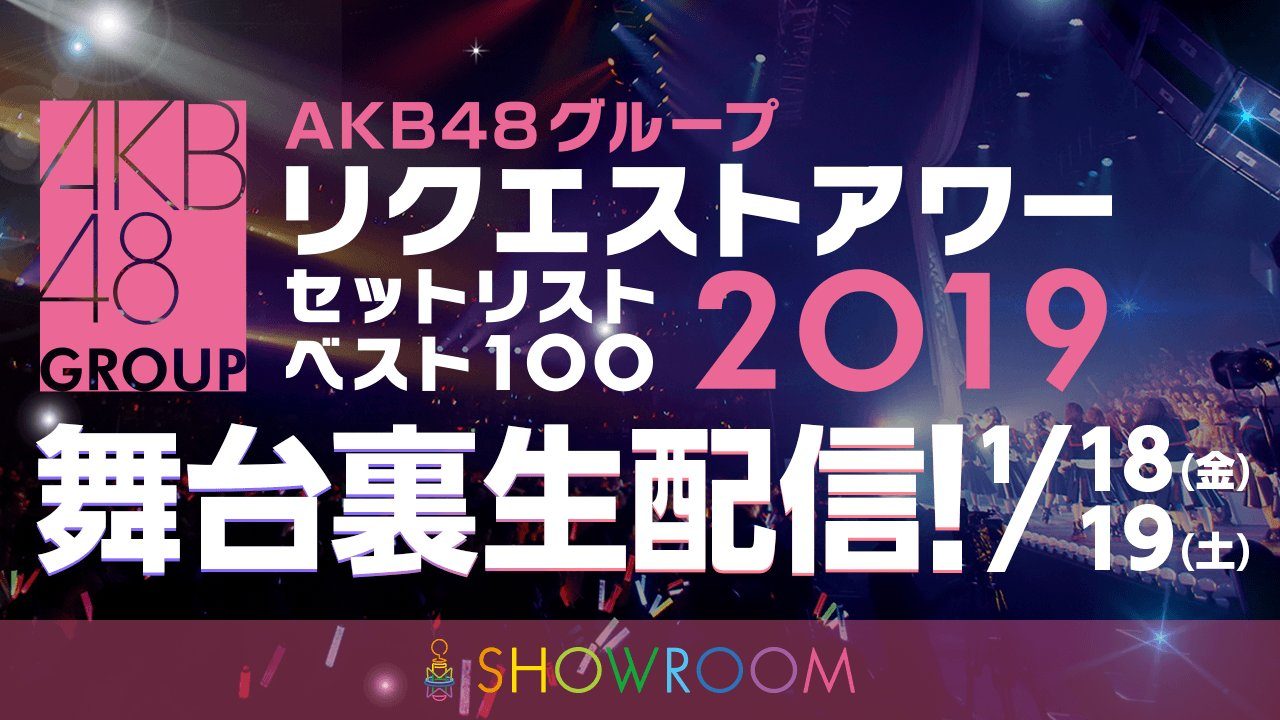 SHOWROOM「AKB48グループ リクエストアワー セットリストベスト100 2019 裏生配信」 [1/18 19:00〜]