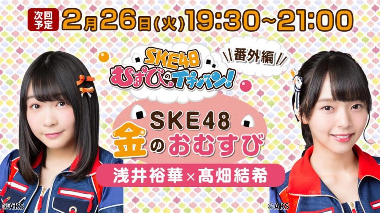 SKE48 浅井裕華・髙畑結希 ＊ SHOWROOM「SKE48金のおむすび」 [2/26 19:30～]