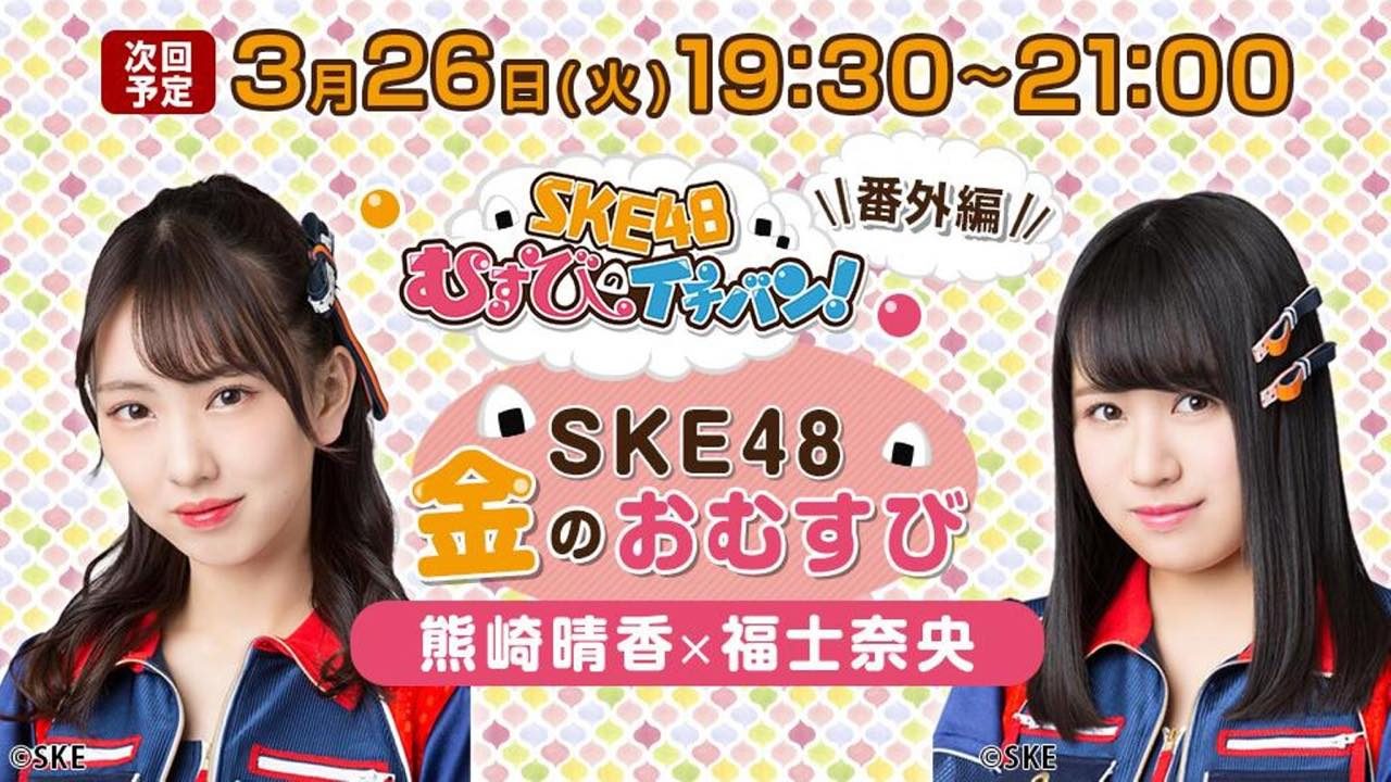 SKE48 熊崎晴香・福士奈央 ＊ SHOWROOM「SKE48金のおむすび」 [3/26 19:30～]