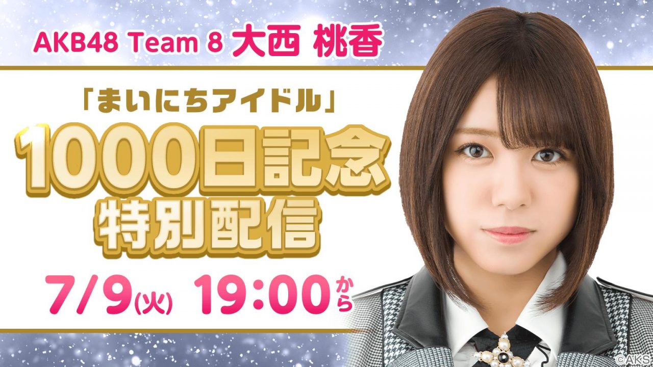 AKB48 チーム8 大西桃香、SHOWROOM「まいにちアイドル」1000日達成記念特別配信 [7/9 19:00〜]