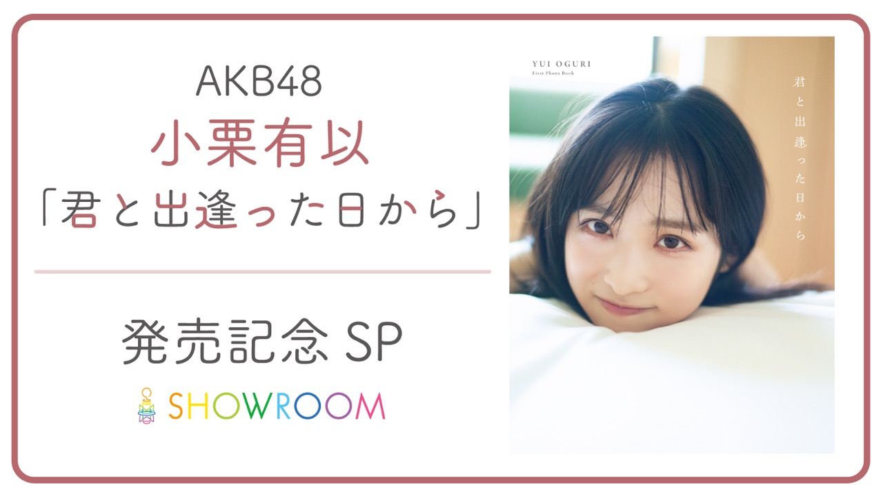 AKB48 小栗有以 1st写真集「君と出逢った日から」発売記念SP【2022.1.18 20:00〜 SHOWROOM】